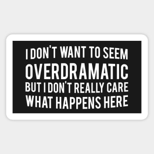 I Don't Want to Seem Overdramatic Sticker